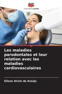 Les maladies parodontales et leur relation avec les maladies cardiovasculaires di Gilson Alvim de Araújo edito da Editions Notre Savoir