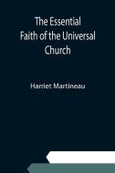 The Essential Faith of the Universal Church; Deduced from the Sacred Records di Harriet Martineau edito da Alpha Editions
