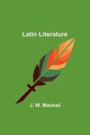 Latin Literature di J. W. Mackail edito da Alpha Editions