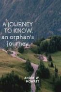 A Journey To Know, An Orphans Journey. di Andre W Mowatt edito da Independently Published