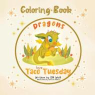 Dragons Love Taco Tuesday Coloring Book di Om Wolf edito da Olga M. Garcia