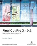 Final Cut Pro X 10.2 - Apple Pro Training Series di Brendan Boykin edito da Pearson Education (us)