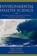 Environmental Health Science: Recognition, Evaluation, and Control of Chemical and Physical Health Hazards di Morton Lippmann, Harriet B. Sigerman, Beverly S. Cohen edito da OXFORD UNIV PR
