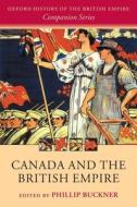 Canada and the British Empire di Phillip Buckner edito da OUP Oxford