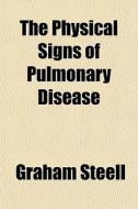 The Physical Signs Of Pulmonary Disease di Graham Steell edito da General Books Llc