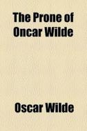 The Prone Of Oncar Wilde di Oscar Wilde edito da General Books Llc