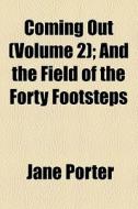 Coming Out (volume 2); And The Field Of The Forty Footsteps di Jane Porter edito da General Books Llc