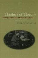 Masters of Theory: Cambridge and the Rise of Mathematical Physics di Andrew Warwick edito da UNIV OF CHICAGO PR