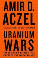 Uranium Wars di Amir D. Azcel edito da Palgrave Macmillan