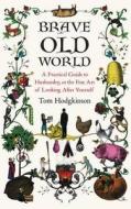 Brave Old World: A Practical Guide to Husbandry, or the Fine Art of Looking After Yourself di Tom Hodgkinson edito da Hamish Hamilton