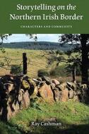 Storytelling on the Northern Irish Border di Ray Cashman edito da Indiana University Press (IPS)
