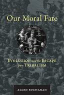 Our Moral Fate: Evolution and the Escape from Tribalism di Allen Buchanan edito da MIT PR