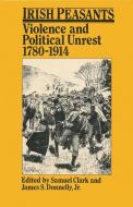 Irish Peasants: Violence and Political Unrest, 1780-1914 edito da UNIV OF WISCONSIN PR