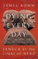 Dying Every Day di James Romm edito da Random House LCC US
