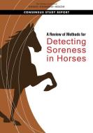 A Review of Methods for Detecting Soreness in Horses di National Academies Of Sciences Engineeri, Division On Earth And Life Studies, Board On Agriculture And Natural Resourc edito da NATL ACADEMY PR