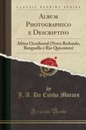 Album Photographico E Descriptivo: Africa Occidental (Novo Redondo, Benguella E Rio Quicomro) (Classic Reprint) di J. A. Da Cunha Moraes edito da Forgotten Books