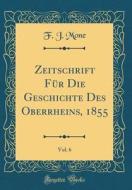 Zeitschrift Fur Die Geschichte Des Oberrheins, 1855, Vol. 6 (Classic Reprint) di F. J. Mone edito da Forgotten Books