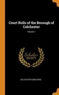 Court Rolls Of The Borough Of Colchester; Volume 1 di Colcheste England edito da Franklin Classics