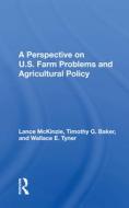 A Perspective On U.s. Farm Problems And Agricultural Policy di Lance McKinzie edito da Taylor & Francis Ltd