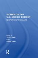 Women On The U.s.-mexico Border di RUIZ edito da Taylor & Francis