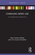 Changing News Use di Irene Costera Meijer, Tim Groot Kormelink edito da Taylor & Francis Ltd