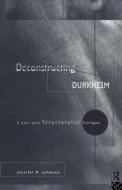 Deconstructing Durkheim di Jennifer M. Lehmann edito da Routledge