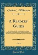 A Readers' Guide, Vol. 6: To the Addresses and Proceedings of the Annual Conferences on State and Local Taxation (Volumes I to VI, 1907-1913), U di Charles C. Williamson edito da Forgotten Books