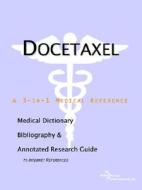 Docetaxel - A Medical Dictionary, Bibliography, And Annotated Research Guide To Internet References di Icon Health Publications edito da Icon Group International