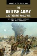 The British Army and the First World War di Ian Beckett, Timothy Bowman, Mark Connelly edito da Cambridge University Press
