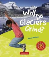 Why Do Glaciers Grind? di Helen Bethune edito da CAMBRIDGE