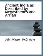 Ancient India As Described By Megasthenaos And Arrian di John Watson McCrindle edito da Bibliolife