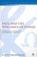 Paul and the Dynamics of Power: Communication and Interaction in the Early Christ-Movement di Kathy Ehrensperger edito da CONTINNUUM 3PL