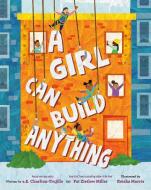 A Girl Can Build Anything di E. E. Charlton-Trujillo, Pat Zietlow Miller edito da VIKING BOOKS FOR YOUNG READERS