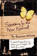 Searching for the New Normal: My Personal Journal as My Greatest Fear Is Realized--The Death of My Child. di Rexanne Williams edito da AUTHORHOUSE