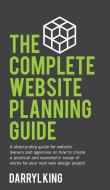 The Complete Website Planning Guide di Darryl King edito da Ireckon Pty Ltd