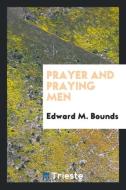 Prayer and Praying Men di Edward M. Bounds edito da LIGHTNING SOURCE INC