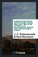 Supreme Court of the Hawaii Islands. Special Term, May, 1895. In the Matter of J. C. Kalanianaole di J. C. Kalanianaole, Paul Neumann edito da Trieste Publishing