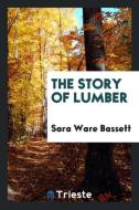 The Story of Lumber di Sara Ware Bassett edito da Trieste Publishing