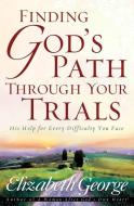 Finding God's Path Through Your Trials di Elizabeth George edito da Harvest House Publishers,U.S.
