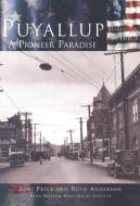 Puyallup: A Pioneer Paradise di Lori Price, Ruth Anderson, Ezra Meeker Historical Society edito da ARCADIA PUB (SC)