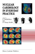 Nuclear Cardiology in Everyday Practice di J. Candell-Riera, J. Ed. Candell-Riera edito da Springer Netherlands