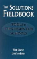 The Solutions Fieldbook: Tools and Strategies for Schools di Allen Salowe, Leon Lessinger edito da ROWMAN & LITTLEFIELD EDUC