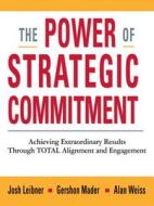 The Power Of Strategic Commitment di Alan Weiss, Josh Leibner, Gershon Mader edito da Amacom
