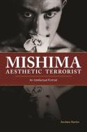 Mishima, Aesthetic Terrorist: An Intellectual Portrait di Andrew Rankin edito da UNIV OF HAWAII PR