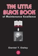 The Little Black Book of Maintenance Excellence di Daniel T. Daley edito da Industrial Press