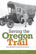 Saving the Oregon Trail: Ezra Meeker's Last Grand Quest di Dennis M. Larsen edito da WASHINGTON STATE UNIV PR