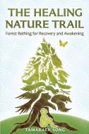 The Healing Nature Trail: Forest Bathing for Recovery and Awakening di Tamarack Song edito da R R BOWKER LLC