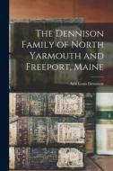 The Dennison Family of North Yarmouth and Freeport, Maine di Ami Louis Dennison edito da LEGARE STREET PR