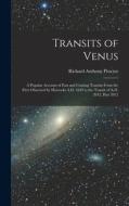 Transits of Venus: A Popular Account of Past and Coming Transits From the First Observed by Horrocks A.D. 1639 to the Transit of A.D. 201 di Richard Anthony Proctor edito da LEGARE STREET PR