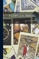 Egyptian Magic di E. A. Wallis Budge edito da LEGARE STREET PR